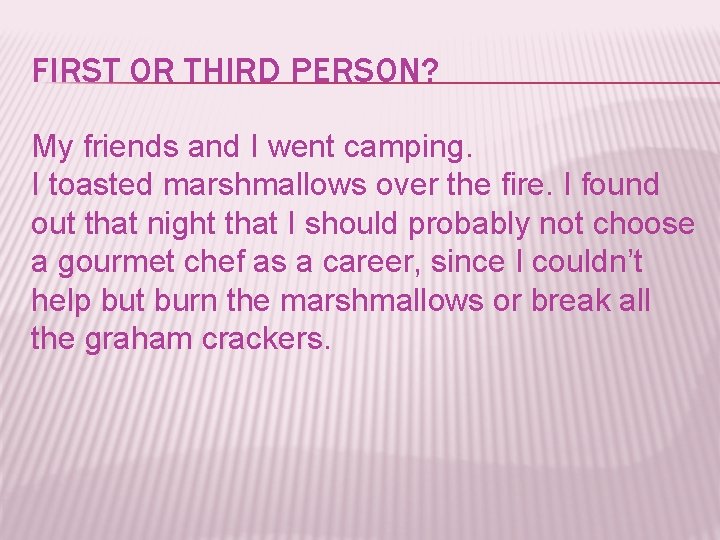 FIRST OR THIRD PERSON? My friends and I went camping. I toasted marshmallows over