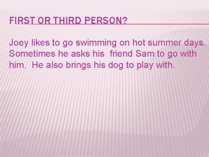 FIRST OR THIRD PERSON? Joey likes to go swimming on hot summer days. Sometimes