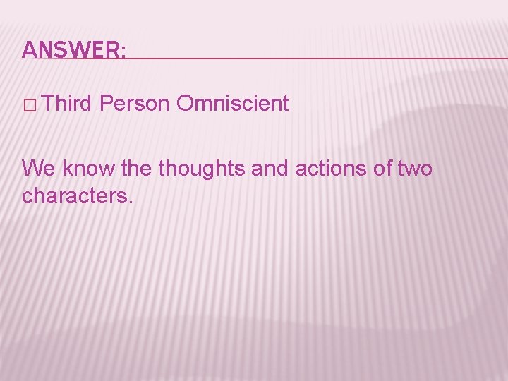 ANSWER: � Third Person Omniscient We know the thoughts and actions of two characters.