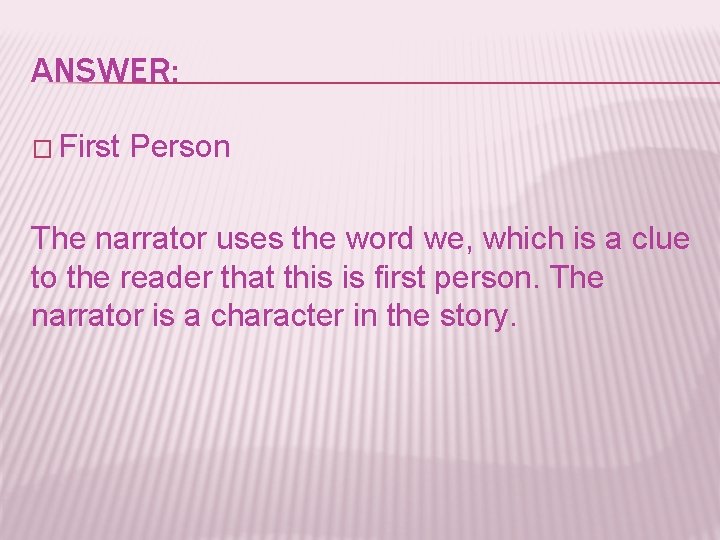 ANSWER: � First Person The narrator uses the word we, which is a clue