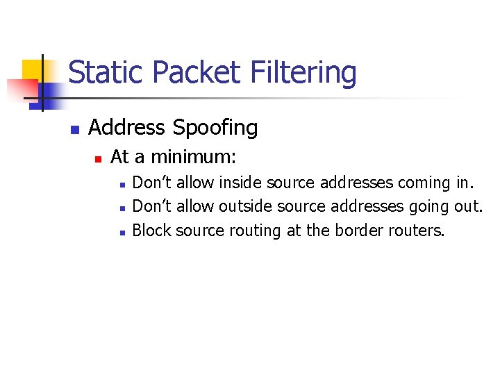 Static Packet Filtering n Address Spoofing n At a minimum: n n n Don’t