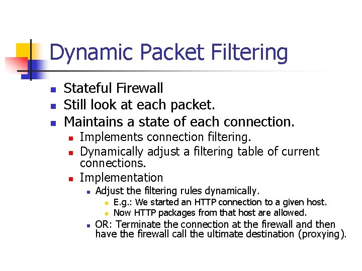 Dynamic Packet Filtering n n n Stateful Firewall Still look at each packet. Maintains