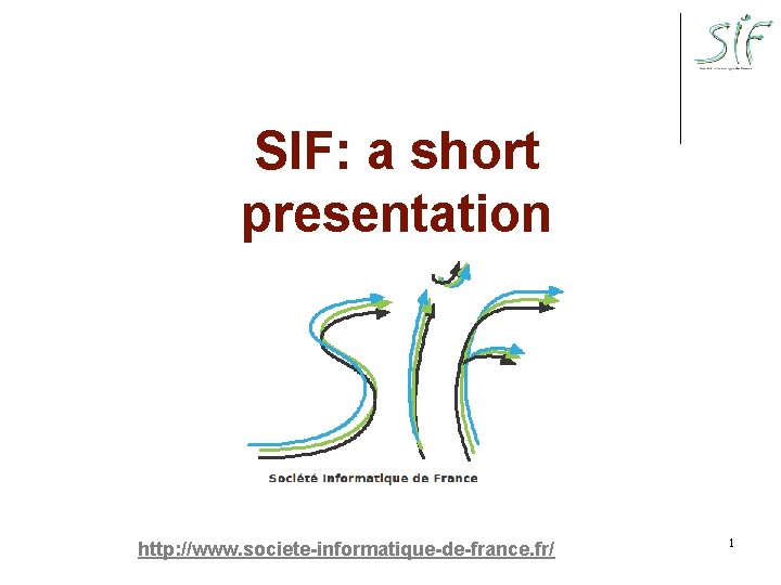 SIF: a short presentation http: //www. societe-informatique-de-france. fr/ 1 