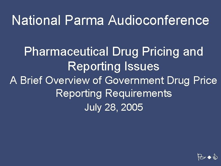 National Parma Audioconference Pharmaceutical Drug Pricing and Reporting Issues A Brief Overview of Government