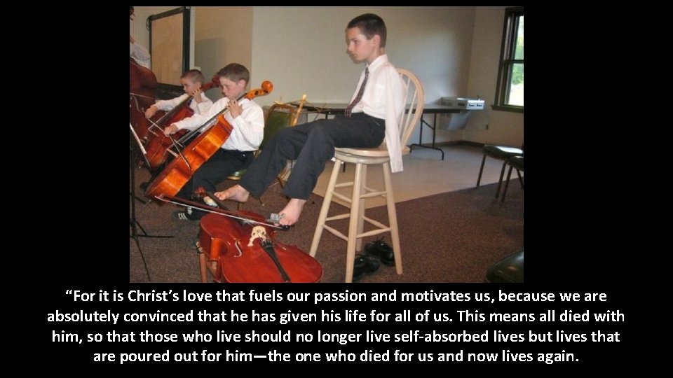 “For it is Christ’s love that fuels our passion and motivates us, because we