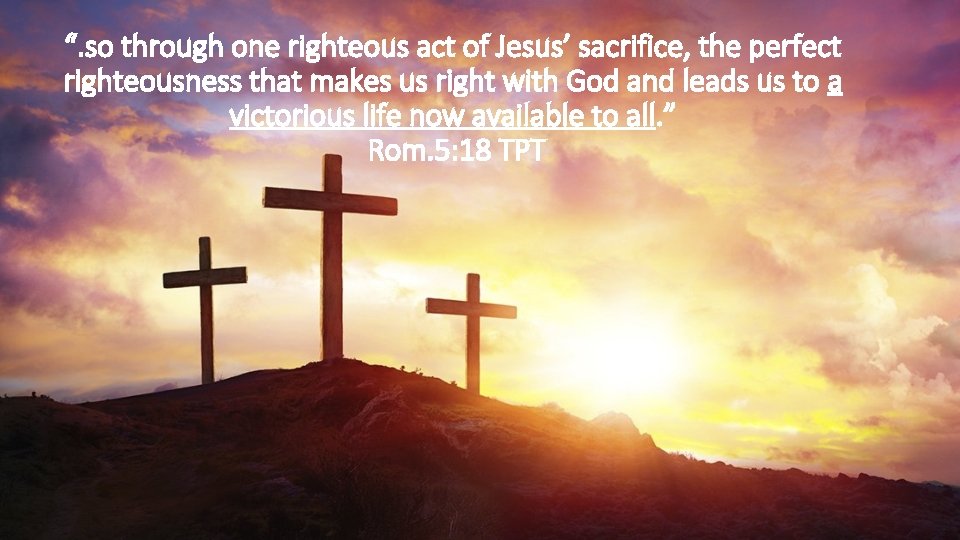 “. so through one righteous act of Jesus’ sacrifice, the perfect righteousness that makes