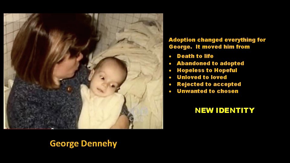 Adoption changed everything for George. It moved him from Death to life Abandoned to