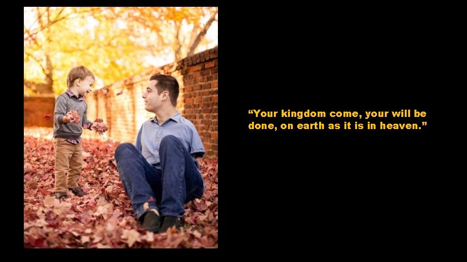 “Your kingdom come, your will be done, on earth as it is in heaven.