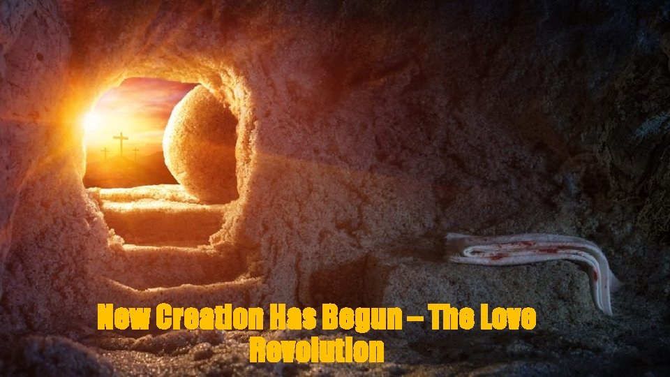 New Creation Has Begun – The Love Revolution 