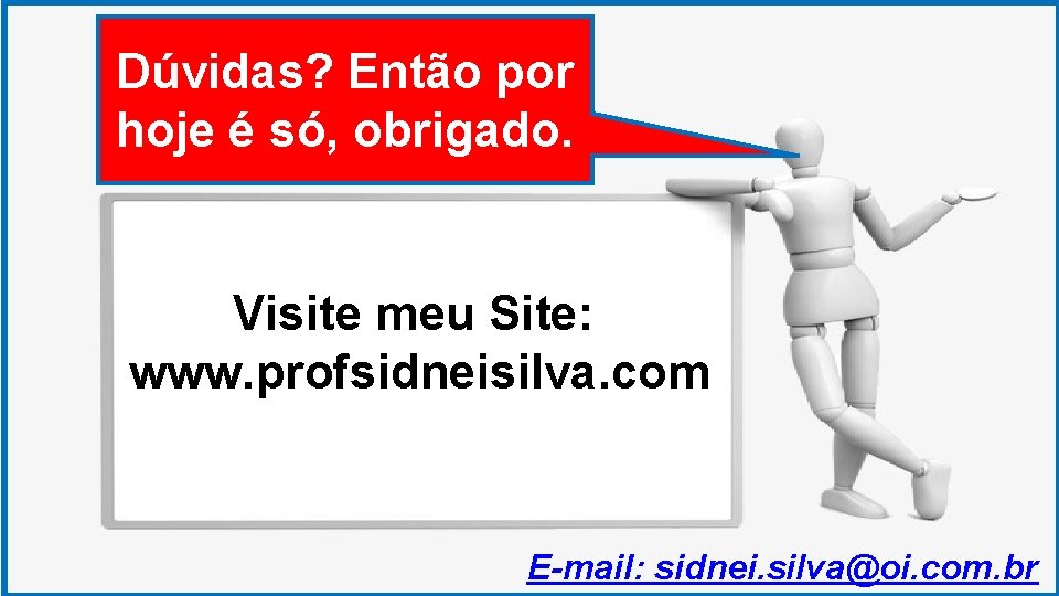 Dúvidas? Então por hoje é só, obrigado. Visite meu Site: www. profsidneisilva. com E-mail: