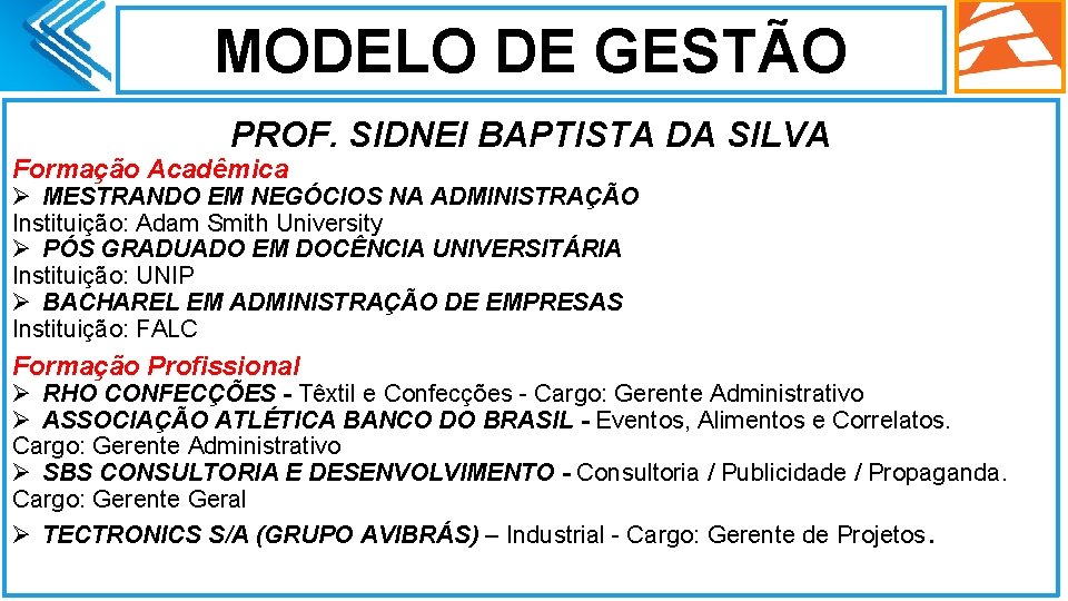 MODELO DE GESTÃO PROF. SIDNEI BAPTISTA DA SILVA Formação Acadêmica Ø MESTRANDO EM NEGÓCIOS