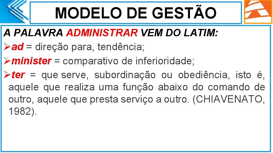 MODELO DE GESTÃO A PALAVRA ADMINISTRAR VEM DO LATIM: Øad = direção para, tendência;