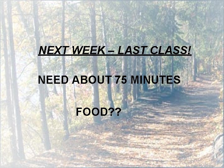 NEXT WEEK – LAST CLASS! NEED ABOUT 75 MINUTES FOOD? ? 