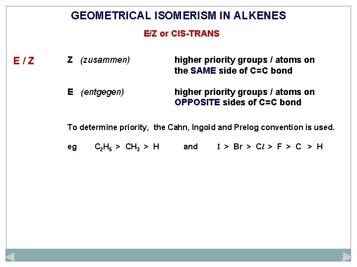 GEOMETRICAL ISOMERISM IN ALKENES E/Z or CIS-TRANS E/Z Z (zusammen) higher priority groups /