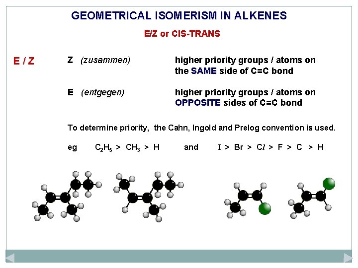 GEOMETRICAL ISOMERISM IN ALKENES E/Z or CIS-TRANS E/Z Z (zusammen) higher priority groups /
