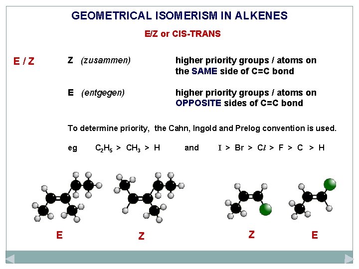 GEOMETRICAL ISOMERISM IN ALKENES E/Z or CIS-TRANS E/Z Z (zusammen) higher priority groups /