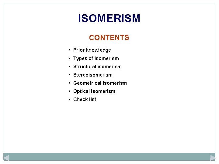 ISOMERISM CONTENTS • Prior knowledge • Types of isomerism • Structural isomerism • Stereoisomerism