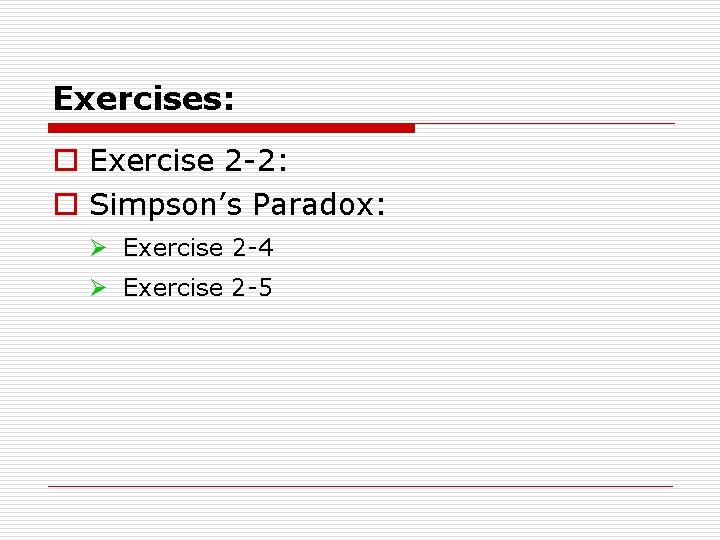 Exercises: o Exercise 2 -2: o Simpson’s Paradox: Ø Exercise 2 -4 Ø Exercise