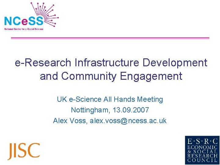 e-Research Infrastructure Development and Community Engagement UK e-Science All Hands Meeting Nottingham, 13. 09.