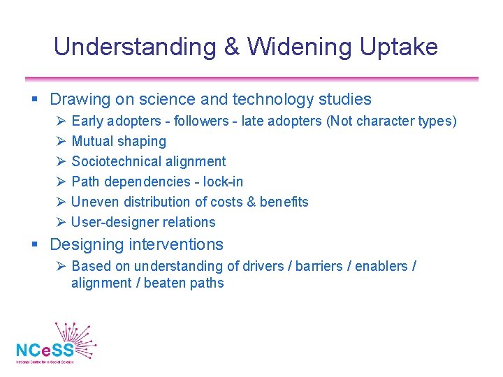 Understanding & Widening Uptake Drawing on science and technology studies Early adopters - followers