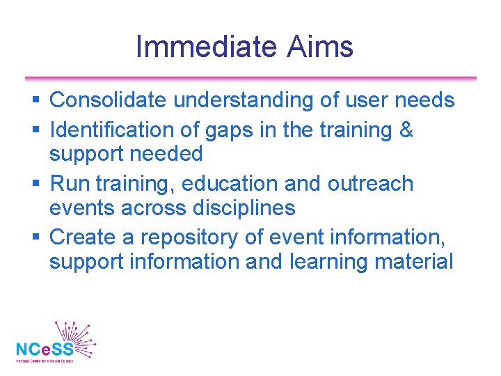 Immediate Aims Consolidate understanding of user needs Identification of gaps in the training &