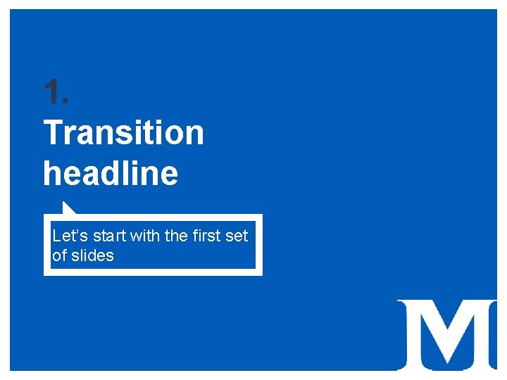 1. Transition headline Let’s start with the first set of slides 