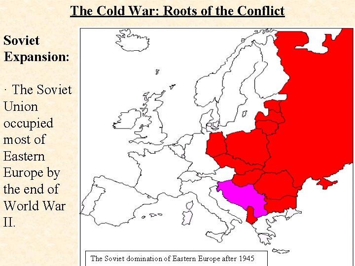 The Cold War: Roots of the Conflict Soviet Expansion: · The Soviet Union occupied