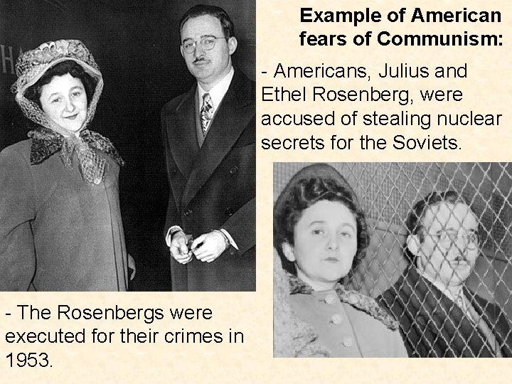 Example of American fears of Communism: - Americans, Julius and Ethel Rosenberg, were accused