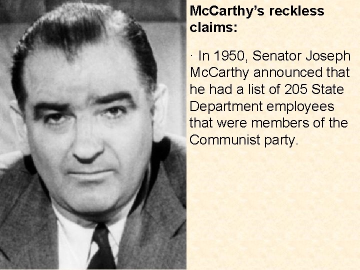 Mc. Carthy’s reckless claims: · In 1950, Senator Joseph Mc. Carthy announced that he