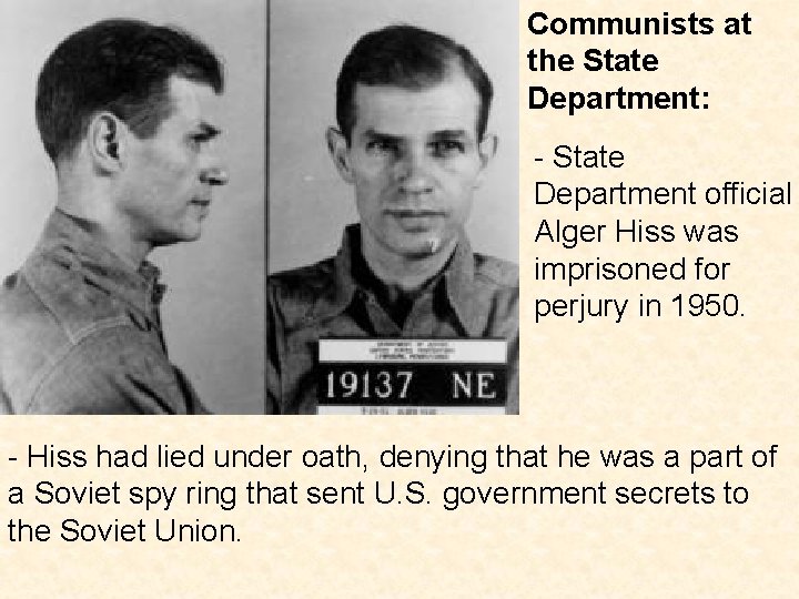 Communists at the State Department: - State Department official Alger Hiss was imprisoned for