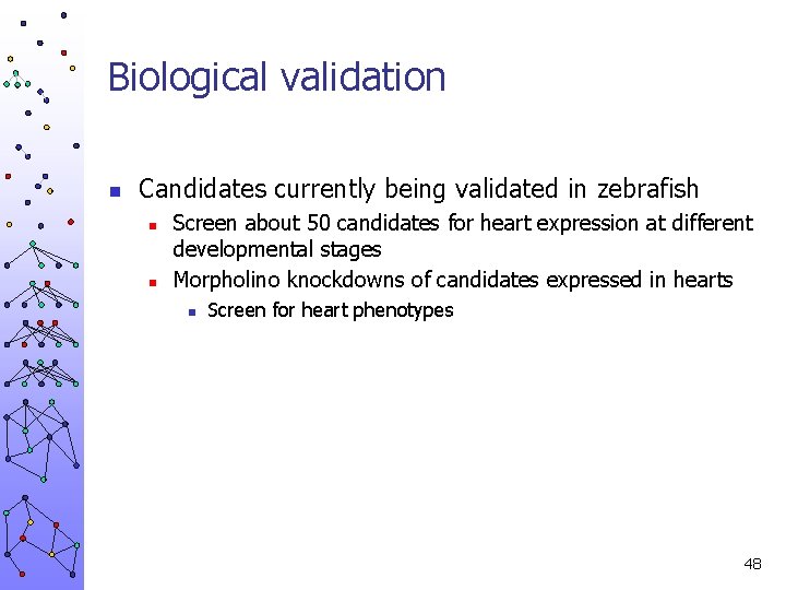 Biological validation n Candidates currently being validated in zebrafish n n Screen about 50