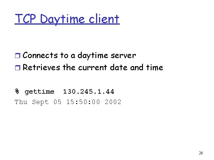 TCP Daytime client r Connects to a daytime server r Retrieves the current date