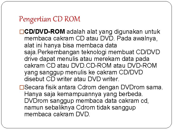 Pengertian CD ROM �CD/DVD-ROM adalah alat yang digunakan untuk membaca cakram CD atau DVD.