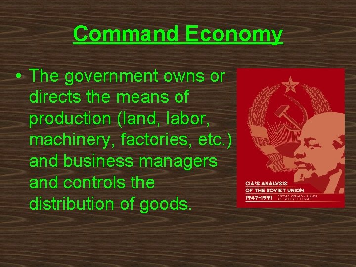Command Economy • The government owns or directs the means of production (land, labor,