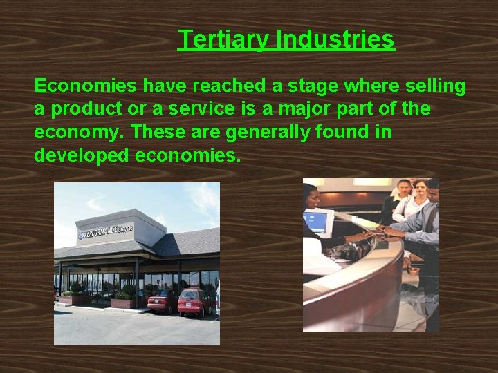 Tertiary Industries Economies have reached a stage where selling a product or a service