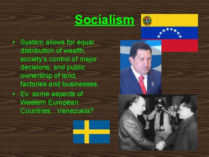 Socialism • System allows for equal distribution of wealth, society’s control of major decisions,