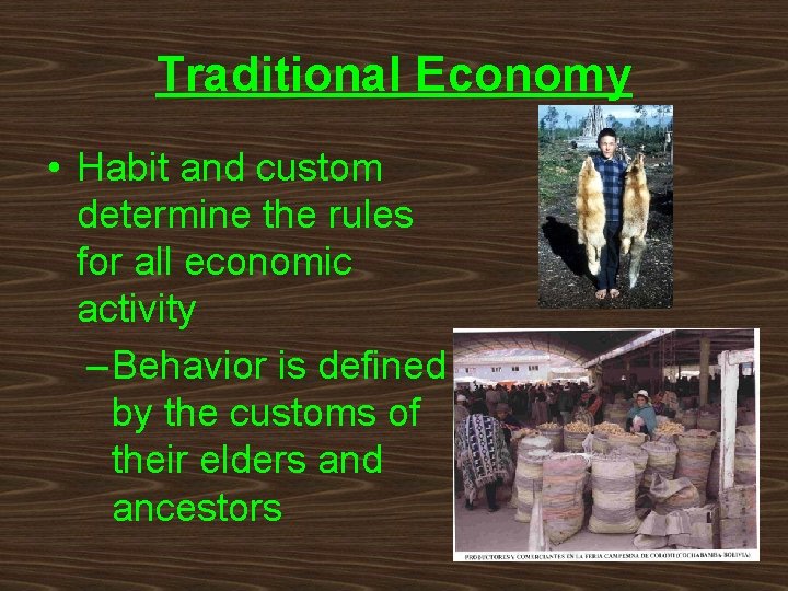 Traditional Economy • Habit and custom determine the rules for all economic activity –