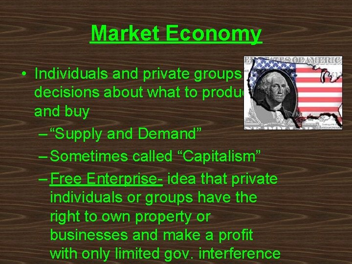 Market Economy • Individuals and private groups make decisions about what to produce and