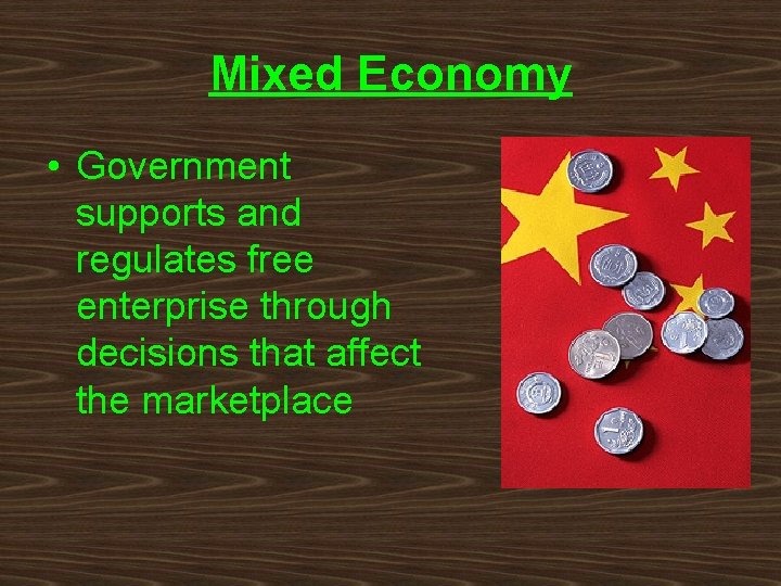 Mixed Economy • Government supports and regulates free enterprise through decisions that affect the