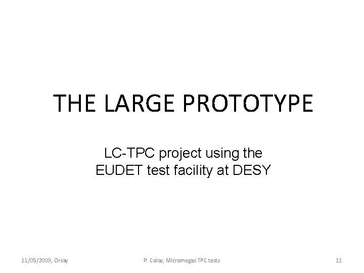 THE LARGE PROTOTYPE LC-TPC project using the EUDET test facility at DESY 11/05/2009, Orsay THE LARGE PROTOTYPE LC-TPC project using the EUDET test facility at DESY 11/05/2009, Orsay