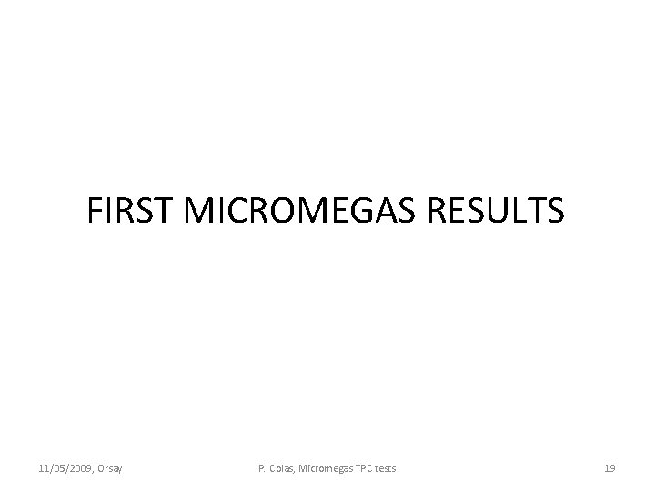 FIRST MICROMEGAS RESULTS 11/05/2009, Orsay P. Colas, Micromegas TPC tests 19 