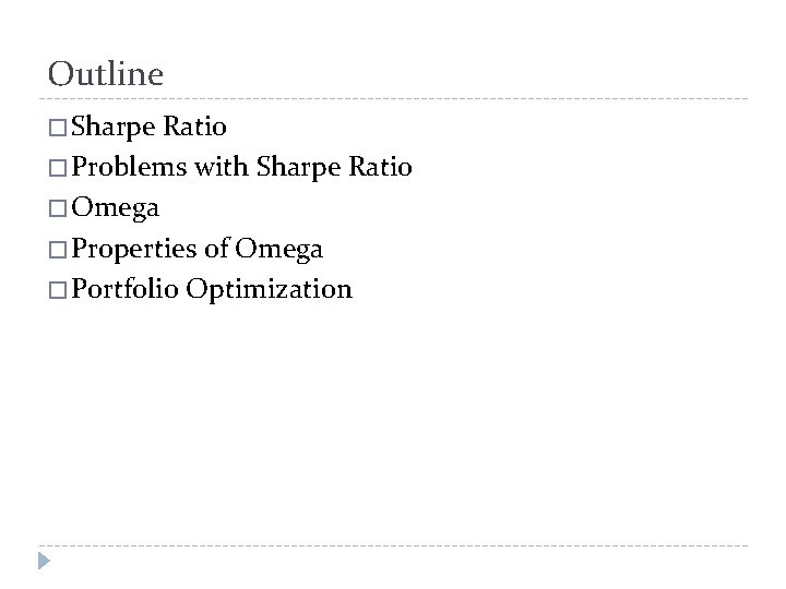 Outline � Sharpe Ratio � Problems with Sharpe Ratio � Omega � Properties of