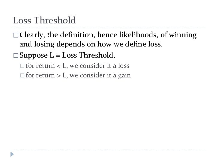 Loss Threshold � Clearly, the definition, hence likelihoods, of winning and losing depends on