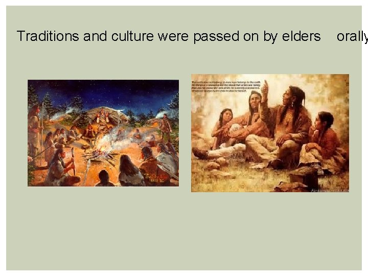 Traditions and culture were passed on by elders orally 
