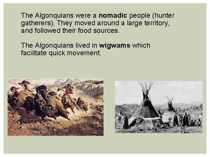 The Algonquians were a nomadic people (hunter gatherers). They moved around a large territory,