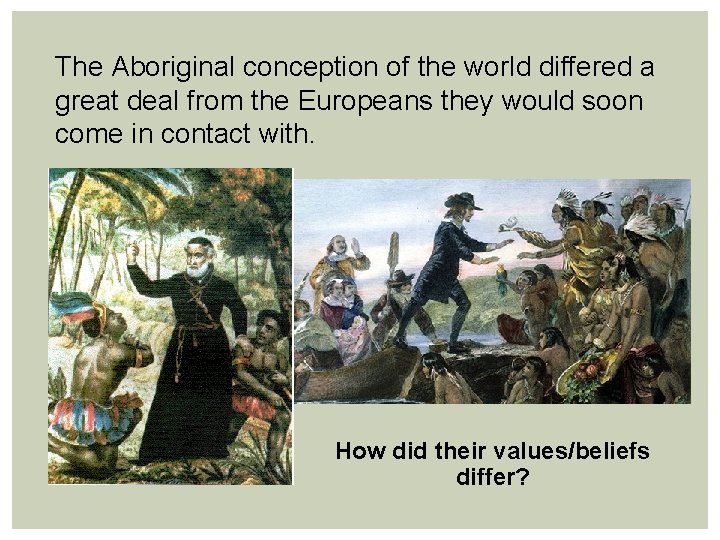 The Aboriginal conception of the world differed a great deal from the Europeans they