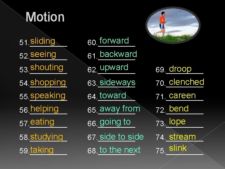 Motion sliding 51. _____ forward 60. _____ seeing 52. _____ backward 61. _____ shouting