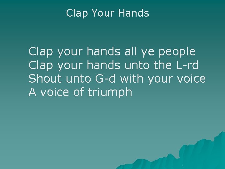 Clap Your Hands Clap your hands all ye people Clap your hands unto the