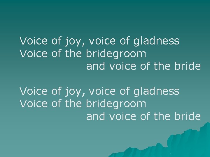 Voice of joy, voice of gladness Voice of the bridegroom and voice of the