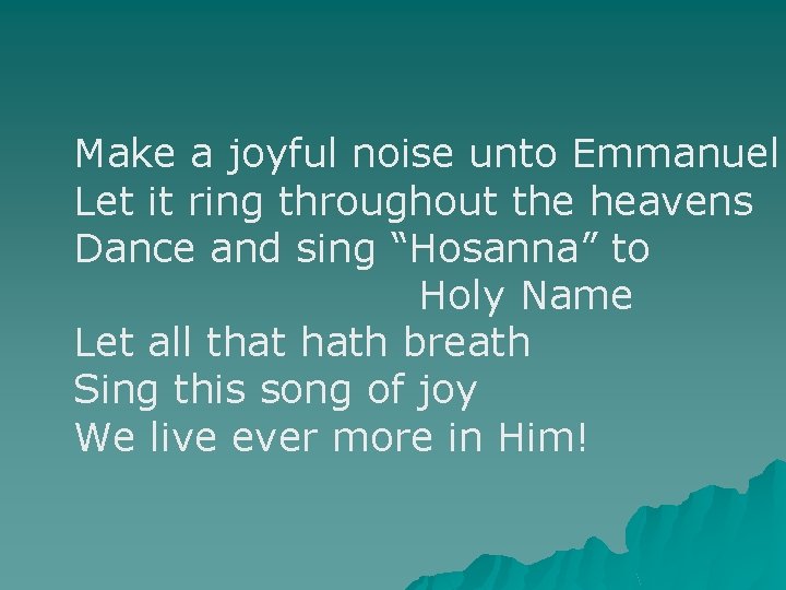 Make a joyful noise unto Emmanuel Let it ring throughout the heavens Dance and